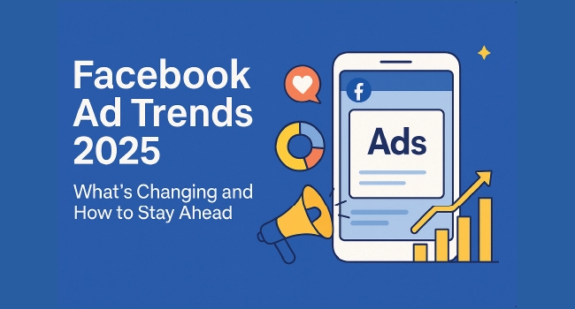facebook-ad-trends-2025-what’s-changing-and-how-to-stay-ahead