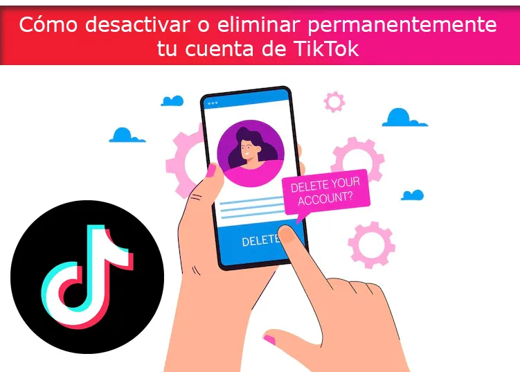 Cómo desactivar o eliminar tu cuenta de TikTok