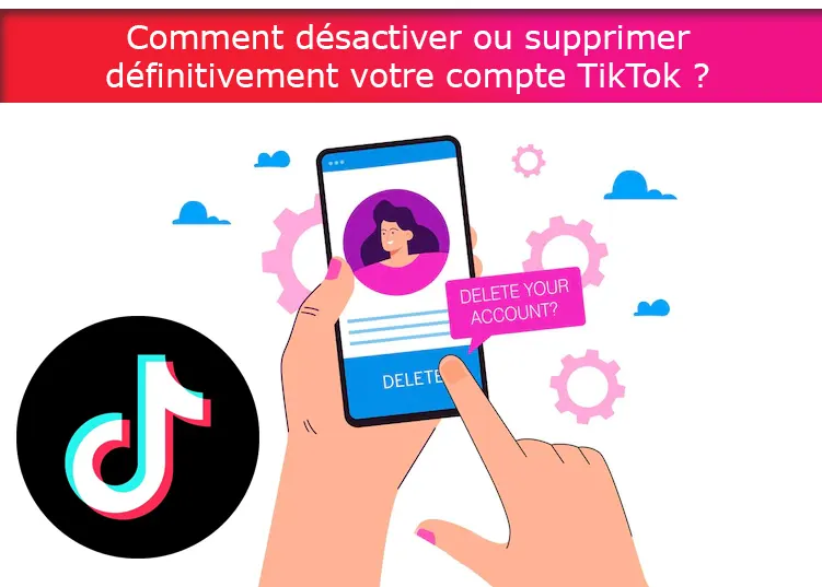 Comment désactiver ou supprimer votre compte TikTok?