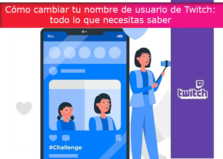 Cómo cambiar tu nombre de usuario de Twitch: todo lo que necesitas saber