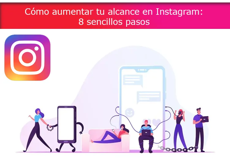 Cómo aumentar tu alcance en Instagram: 8 sencillos pasos