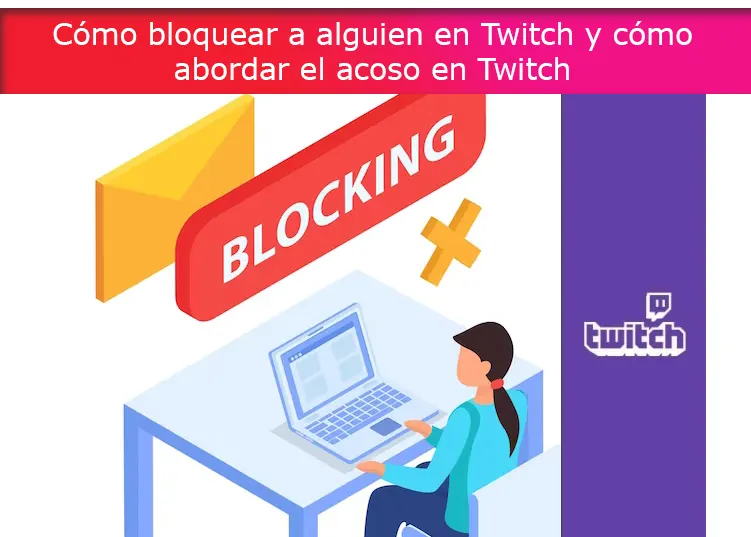 Cómo bloquear a alguien en Twitch y cómo abordar el acoso en Twitch