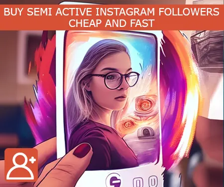BUY SEMI ACTIVE INSTAGRAM FOLLOWERS - CHEAP AND FAST