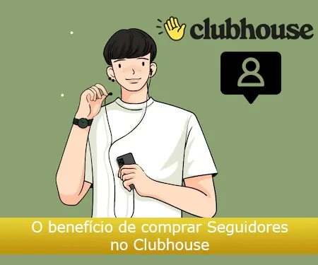 O benefício de comprar Seguidores no Clubhouse
