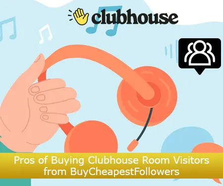 Pros of Buying Clubhouse Room Visitors from BuyCheapestFollowers