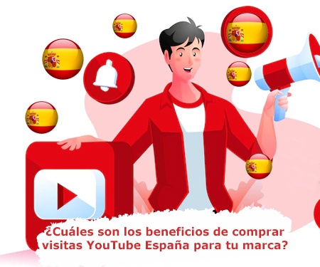 ¿Cuáles son los beneficios de comprar visitas YouTube España para tu marca?