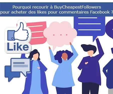 Pourquoi recourir à BuyCheapestFollowers pour acheter des likes pour commentaires Facebook ?