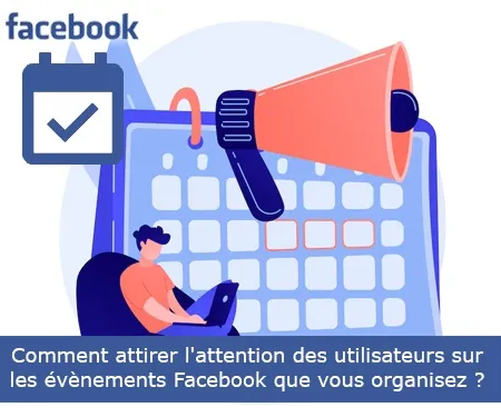 Comment attirer l'attention des utilisateurs sur les évènements Facebook que vous organisez ?