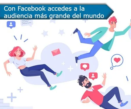 Con Facebook accedes a la audiencia más grande del mundo