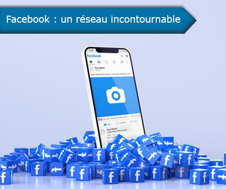 Facebook : un réseau incontournable Facebook : un réseau incontournable