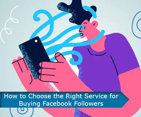 How to Choose the Right Service for Buying Facebook Followers
