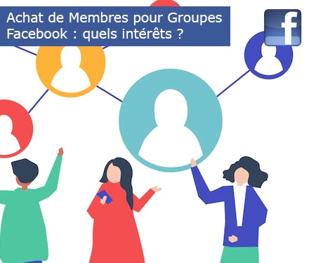 Achat de Membres pour Groupes Facebook : quels intérêts ?