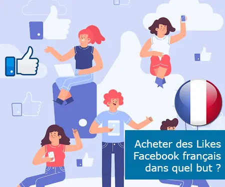 Acheter des Likes Facebook français dans quel but ?
