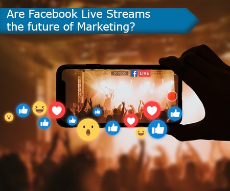 Are Facebook Live Streams the future of Marketing? Are Facebook Live Streams the future of Marketing?