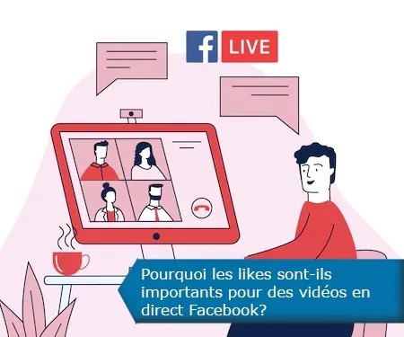 Pourquoi les likes sont-ils importants pour des vidéos en direct Facebook?