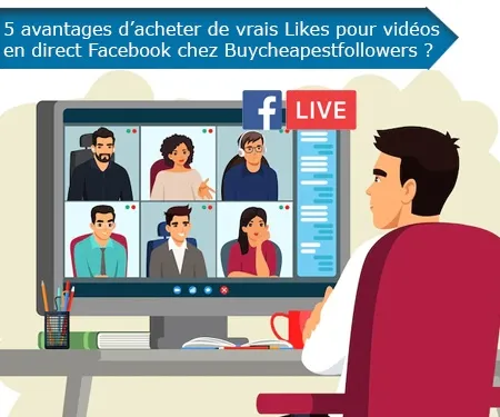 5 avantages d’acheter de vrais Likes pour vidéos en direct Facebook chez Buycheapestfollowers ?