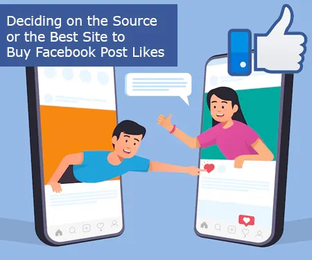 Deciding on the Source or the Best Site to Buy Facebook Post Likes
