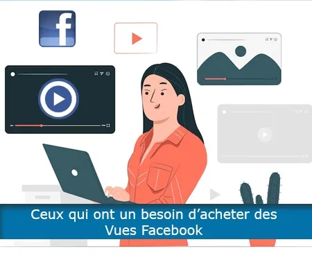 Ceux qui ont un besoin d’acheter des Vues Facebook