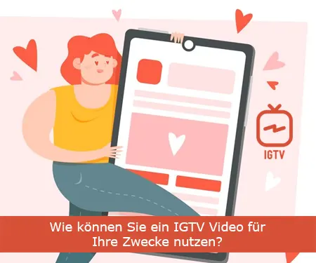Wie können Sie ein IGTV Video für Ihre Zwecke nutzen?