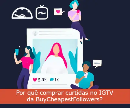 Por quê comprar curtidas no IGTV da BuyCheapestFollowers?