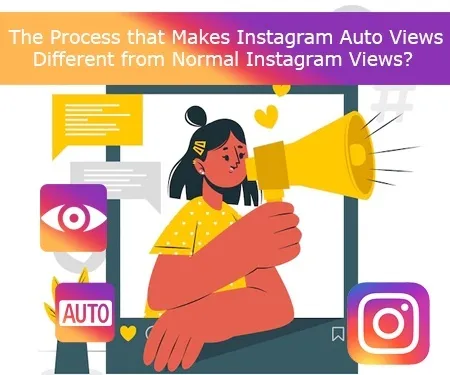 The Process that Makes Instagram Auto Views Different from Normal Instagram Views?