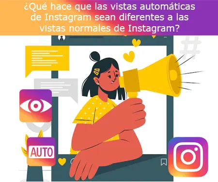 ¿Qué hace que las vistas automáticas de Instagram sean diferentes a las vistas normales de Instagram?