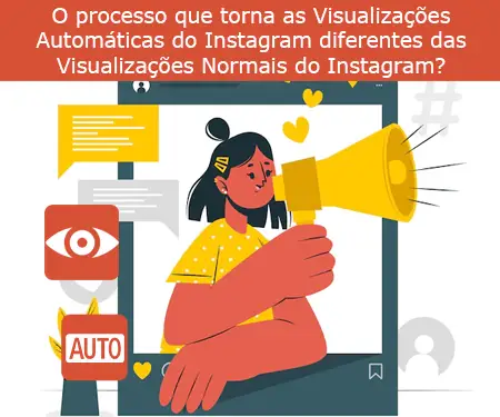 O processo que torna as Visualizações Automáticas do Instagram diferentes das Visualizações Normais do Instagram?