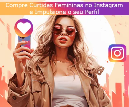Compre Curtidas Femininas no Instagram e Impulsione o seu Perfil