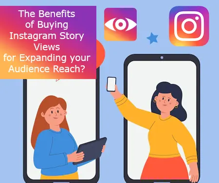 The Benefits of Buying Instagram Story Views for Expanding your Audience Reach?