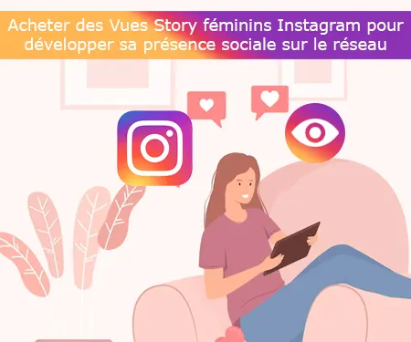 Acheter des Vues Story féminins Instagram pour développer sa présence sociale sur le réseau