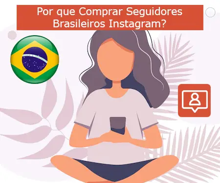 Por que Comprar Seguidores Brasileiros Instagram?