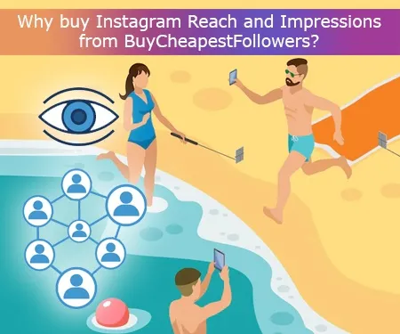 Why buy Instagram Reach and Impressions from BuyCheapestFollowers?