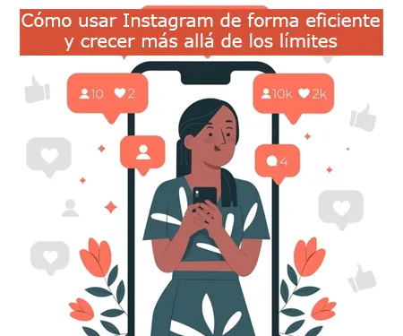 Cómo usar Instagram de forma eficiente y crecer más allá de los límites