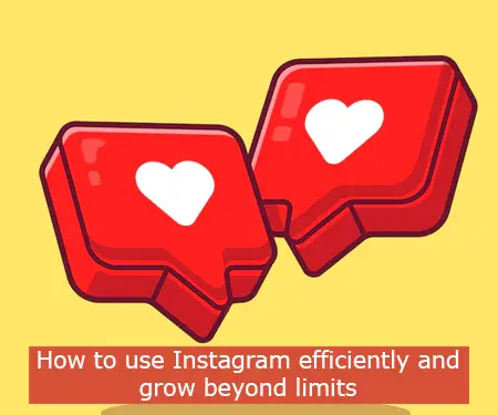 How to use Instagram efficiently and grow beyond limits
