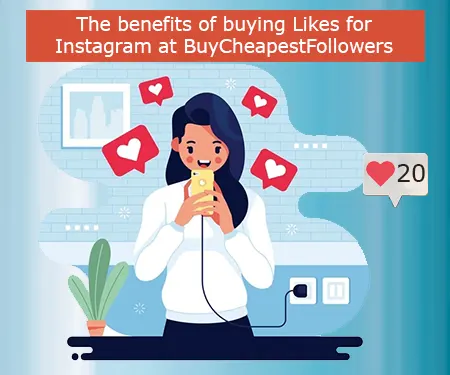 The benefits of buying Likes for Instagram at BuyCheapestFollowers