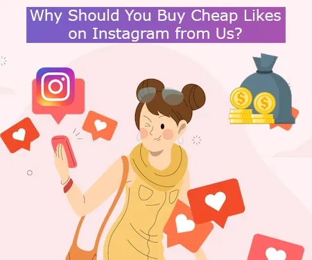 Why Should You Buy Cheap Likes on Instagram from Us?