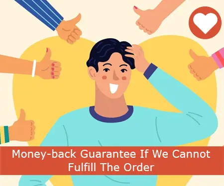 Money-back Guarantee If We Cannot Fulfill The Order