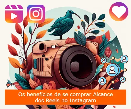Os benefícios de se comprar Alcance dos Reels no Instagram