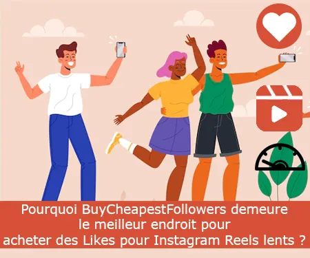Pourquoi BuyCheapestFollowers demeure le meilleur endroit pour acheter des Likes pour Instagram Reels lents ?