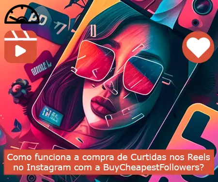 Como funciona a compra de Curtidas nos Reels no Instagram com a BuyCheapestFollowers?