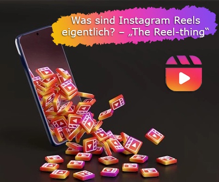 Was sind Instagram Reels eigentlich? – „The Reel-thing“ Was sind Instagram Reels eigentlich? – „The Reel-thing“