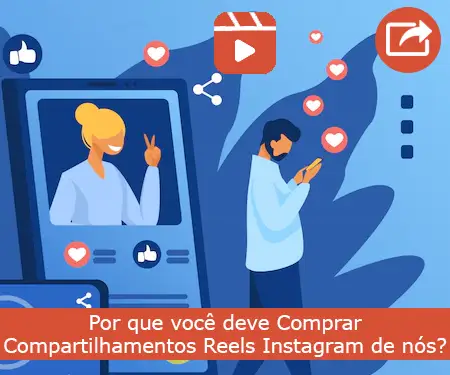 Por que você deve Comprar Compartilhamentos Reels Instagram de nós?