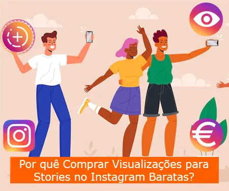 Por quê Comprar Visualizações para Stories no Instagram Baratas?