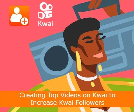 Creating Top Videos on Kwai to Increase Kwai Followers