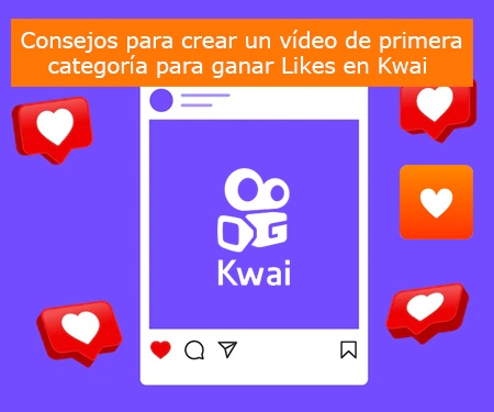 Consejos para crear un vídeo de primera categoría para ganar Likes en Kwai