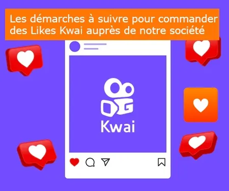 Les démarches à suivre pour commander des Likes Kwai auprès de notre société