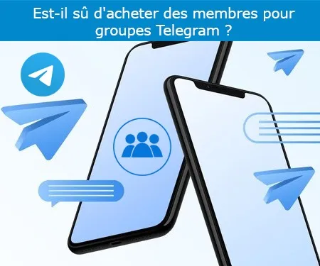 Est-il sûr d'acheter des membres pour groupes Telegram ?