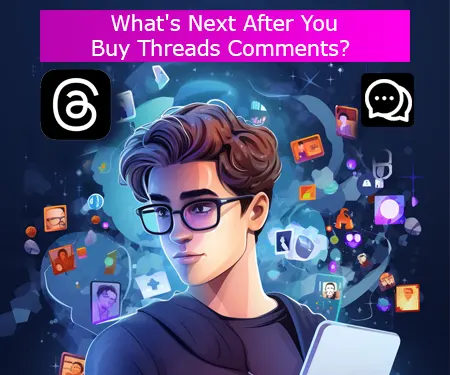 What's Next After You Buy Threads Comments?