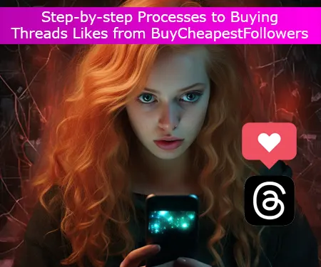 Step-by-step Processes to Buying Threads Likes from BuyCheapestFollowers