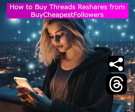 How to Buy Threads Reshares from BuyCheapestFollowers